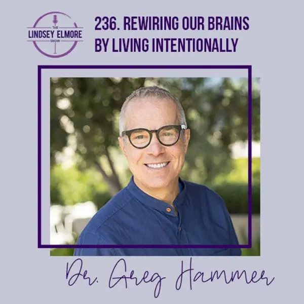 Rewiring Our Brains By Living Intentionally | Dr. Gregory Hammer – The Lindsey Elmore Show